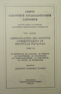 Ambrosiastri qui dicitur commentarius in epistulas Paulinas, pars tertia: In epistulas ad Galatas, Ad Efesios, Ad Filippenses, Ad Colosenses, Ad Thesalonicenses, Ad Timotheum, Ad Titum, Ad Filemonem