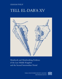 Tell el-Dab'a XV. Metalwork and Metalworking Evidence of the Late Middle Kingdom and the Second Intermediate Period