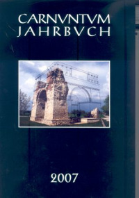 Carnuntum-Jahrbuch. Zeitschrift für Archäologie und Kulturgeschichte des Donauraumes / Carnuntum-Jahrbuch. Zeitschrift für Archäologie und Kulturgeschichte des Donauraumes 2007