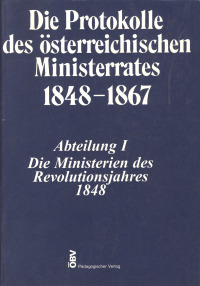 Die Protokolle des österreichischen Ministerrates 1848-1867 Abteilung I: Die Ministerien des Revolutionsjahres 1848