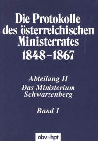 Die Protokolle des österreichischen Ministerrates 1848-1867 Abteilung II: Das Ministerium Schwarzenberg Band 1