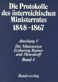 Die Protokolle des österreichischen Ministerrates 1848-1867 Abteilung V: Die Ministerien Erzherzog Rainer und Mensdorff Band 4