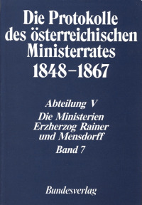 Die Protokolle des österreichischen Ministerrates 1848-1867 Abteilung V: Die Ministerien Erzherzog Rainer und Mensdorff Band 7
