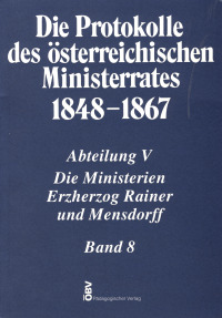 Die Protokolle des österreichischen Ministerrates 1848-1867 Abteilung V: Die Ministerien Erzherzog Rainer und Mensdorff Band 8
