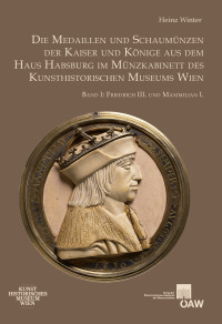 Die Medaillen und Schaumünzen der Kaiser und Könige aus dem Haus Habsburg im Münzkabinett des Kunsthistorischen Museums Wien, Band I