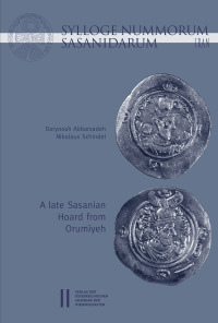 Sylloge Nummorum Sasanidarum Iran - A late Sasanian Hoard from Orumiyeh