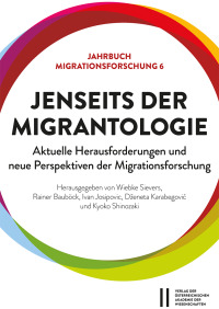 Jenseits der Migrantologie: Aktuelle Herausforderungen und neue Perspektiven der Migrationsforschung
