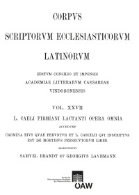 L. caeli Firmiani Lactanti opera omnia accedunt carmina eius quae feruntur et L. Caecilii qui insciptus est de mortibus persecutorum liber. Partis II, fasciculus I: Libri de opificio dei et de ira dei carmina fragmenta vetera de Lactantio testimonia