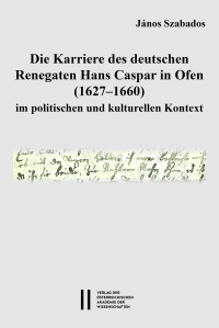 Die Karriere des deutschen Renegaten Hans Caspar in Ofen (1627–1660) im politischen und kulturellen Kontext