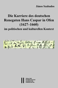 Die Karriere des deutschen Renegaten Hans Caspar in Ofen (1627–1660) im politischen und kulturellen Kontext