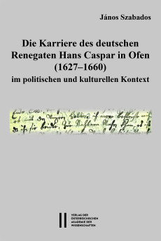 Die Karriere des deutschen Renegaten Hans Caspar in Ofen (1627–1660) im politischen und kulturellen Kontext