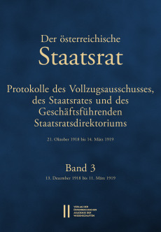 Der Österreichische Staatsrat. Protokolle des Vollzugsausschusses, des Staatsrates und des Geschäftsführenden Staatsdirektoriums 21. Oktober 1918 bis 14. März 1919