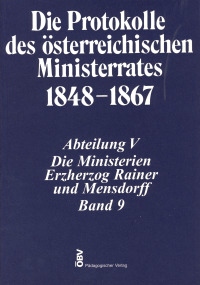 Die Protokolle des österreichischen Ministerrates 1848‒1867. Abteilung V: Die Ministerien Erzherzog Rainer und Mensdorff, Band 9