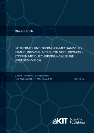 Isothermes und thermisch-mechanisches Ermüdungsverhalten von Verbundwerkstoffen mit Durchdringungsgefüge (Preform-MMCs)