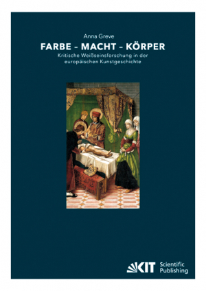 Farbe – Macht – Körper : Kritische Weißseinsforschung in der europäischen Kunstgeschichte