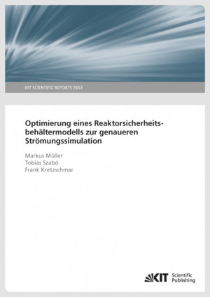 Optimierung eines Reaktorsicherheitsbehältermodells zur genaueren Strömungssimulation. (KIT Scientific Reports ; 7653)