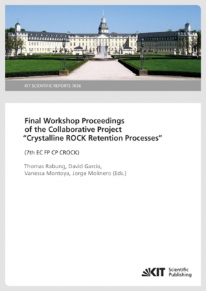 Final Workshop Proceedings of the Collaborative Project “Crystalline Rock Retention Processes” (7th EC FP CP CROCK) (KIT Scientific Reports ; 7629)