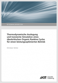 Thermodynamische Auslegung und transiente Simulation eines überkritischen Organic Rankine Cycles für einen leistungsoptimierten Betrieb (KIT Scientific Reports ; 7674 )