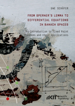 From Sperner’s Lemma to Differential Equations in Banach Spaces : An Introduction to Fixed Point Theorems and their Applications