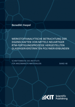 Werkstoffanalytische Betrachtung der Eigenschaften von mittels neuartiger RTM-Fertigungsprozesse hergestellten glasfaserverstärkten Polymerverbunden