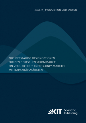 Zukunftsfähige Designoptionen für den deutschen Strommarkt : ein Vergleich des Energy-only-Marktes mit Kapazitätsmärkten