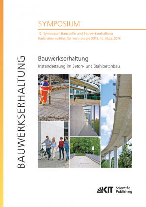 Bauwerkserhaltung – Instandsetzung im Beton- und Stahlbetonbau : 12. Symposium Baustoffe und Bauwerkserhaltung, Karlsruher Institut für Technologie (KIT), 10. März 2016