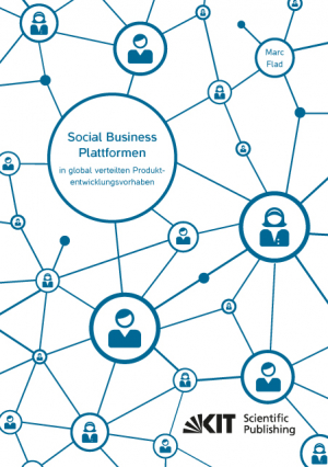 Social Business Plattformen in global verteilten Produktentwicklungsvorhaben – Eine Multi-Ebenen-Analyse des Beitrags von Social Business Plattformen zur Überwindung kommunikationsbedingter Innovationsbarrieren an einem Fallbeispiel