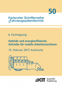 Hybride und energieeffiziente Antriebe für mobile Arbeitsmaschinen : 6. Fachtagung, 15. Februar 2017, Karlsruhe