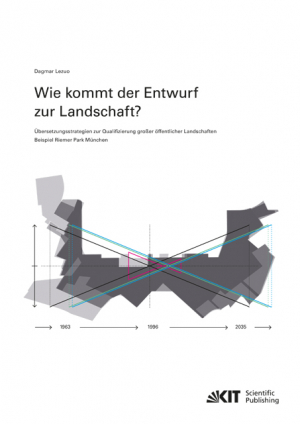 Wie kommt der Entwurf zur Landschaft? Übersetzungsstrategien zur Qualifizierung großer öffentlicher Landschaften – Beispiel Riemer Park München