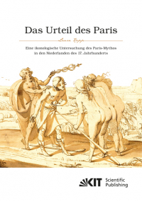Das Urteil des Paris. Eine ikonologische Untersuchung des Paris-Mythos in den Niederlanden des 17. Jahrhunderts