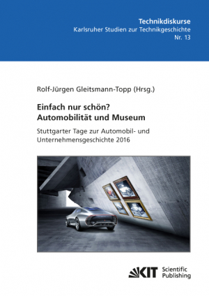 Einfach nur schön? Automobilität und Museum – Stuttgarter Tage zur Automobil- und Unternehmensgeschichte 2016