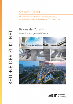 Betone der Zukunft – Herausforderungen und Chancen : 14. Symposium Baustoffe und Bauwerkserhaltung, Karlsruher Institut für Technologie (KIT), 21. März 2018