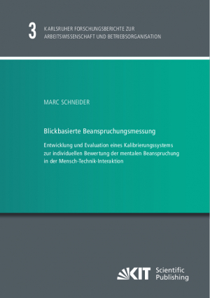 Blickbasierte Beanspruchungsmessung : Entwicklung und Evaluation eines Kalibrierungssystems zur individuellen Bewertung der mentalen Beanspruchung in der Mensch-Technik-Interaktion