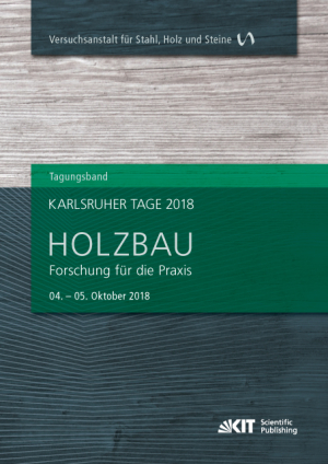 Karlsruher Tage 2018 – Holzbau : Forschung für die Praxis, Karlsruhe, 04. Oktober – 05. Oktober 2018