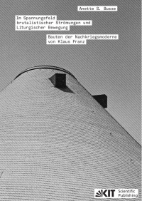 Im Spannungsfeld brutalistischer Strömungen und Liturgischer Bewegung - Bauten der Nachkriegsmoderne von Klaus Franz