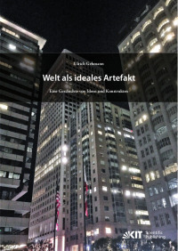 Welt als ideales Artefakt – Eine Geschichte von Ideen und Konstrukten