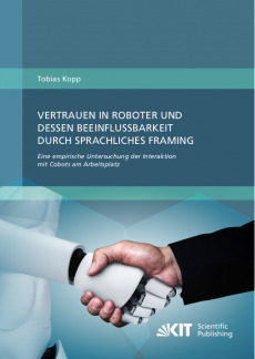Vertrauen in Roboter und dessen Beeinflussbarkeit durch sprachliches Framing: Eine empirische Untersuchung der Interaktion mit Cobots am Arbeitsplatz