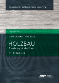 Karlsruher Tage 2024 - Holzbau : Forschung für die Praxis, Karlsruhe, 10. Oktober - 11. Oktober 2024