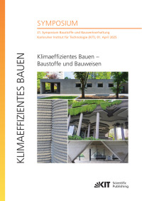 Klimaeffizientes Bauen - Baustoffe und Bauweisen: 21. Symposium Baustoffe und Bauwerkserhaltung, Karlsruher Institut für Technologie (KIT), 01. April 2025