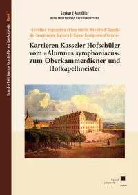 Karrieren Kasseler Hofschüler vom »Alumnus symphoniacus« zum Oberkammerdiener und Hofkapellmeister