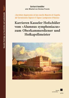 Karrieren Kasseler Hofschüler vom »Alumnus symphoniacus« zum Oberkammerdiener und Hofkapellmeister