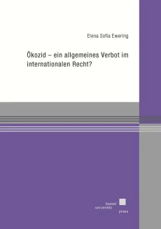 Ökozid – ein allgemeines Verbot im internationalen Recht?