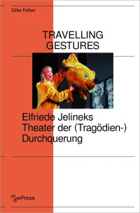 Travelling Gestures – Elfriede Jelineks Theater der (Tragödien-)Durchquerung