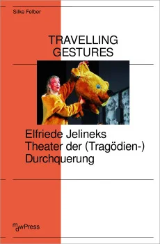 Travelling Gestures – Elfriede Jelineks Theater der (Tragödien-)Durchquerung