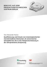 Qualifizierung und Einsatz von ionenimplantierten monokristallinen Diamanten als sensorisiertes Schneidteil für die in-situ-Temperaturmessung in der Ultrapräzisions-Zerspanung