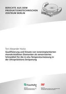 Qualifizierung und Einsatz von ionenimplantierten monokristallinen Diamanten als sensorisiertes Schneidteil für die in-situ-Temperaturmessung in der Ultrapräzisions-Zerspanung