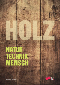 Holz: Natur, Technik, Mensch