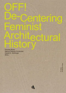 OFF! De-Centering Feminist Architectural History