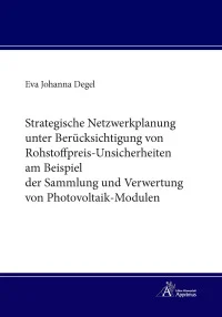 Strategische Netzwerkplanung unter Berücksichtigung von Rohstoffpreis-Unsicherheiten am Beispiel der Sammlung und Verwertung von Photovoltaik-Modulen