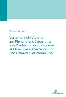 Verteilte Multi-Agenten zur Planung und Steuerung von Produktionsumgebungen auf Basis der Gewaltenteilung und Gewaltenverschränkung